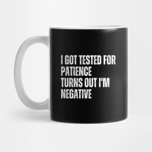 I Got Tested For Patience Turns Out I'm Negative Mug